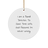 Funny Band Director Gifts - 'I Am A Band Director. To Save Time Let's Just Assume I'm Never Right.' Circle Ornament for Christmas, Gifts from Men to Band Director - Image 1